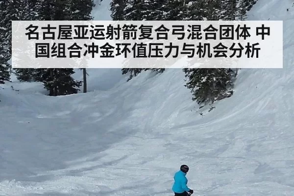 名古屋亚运射箭复合弓混合团体 中国组合冲金环值压力与机会分析
